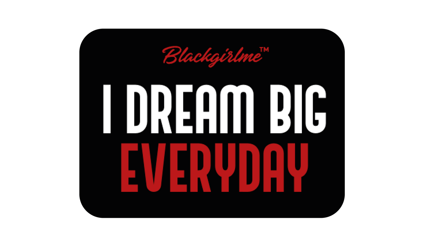 I DREAM BIG EVERYDAY