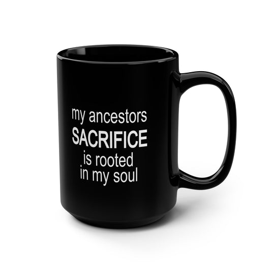 Inspirational 15oz Black Mug - "My Ancestors' Sacrifice is Rooted in My Soul"